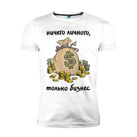 Мужская футболка премиум с принтом Ничего личного - только бизнес в Тюмени, 92% хлопок, 8% лайкра | приталенный силуэт, круглый вырез ворота, длина до линии бедра, короткий рукав | бабло | деньги | ничего личного | работа | только бизнес