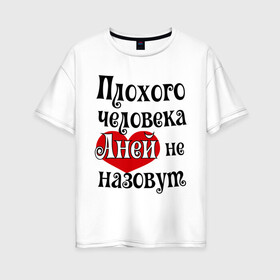 Женская футболка хлопок Oversize с принтом Плохая Аня в Тюмени, 100% хлопок | свободный крой, круглый ворот, спущенный рукав, длина до линии бедер
 | annaname | анна | аня | имена