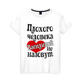 Женская футболка хлопок с принтом Плохая Василина в Тюмени, 100% хлопок | прямой крой, круглый вырез горловины, длина до линии бедер, слегка спущенное плечо | василина | имена
