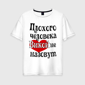 Женская футболка хлопок Oversize с принтом Плохая Вика в Тюмени, 100% хлопок | свободный крой, круглый ворот, спущенный рукав, длина до линии бедер
 | vika | вика | имена