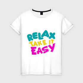 Женская футболка хлопок с принтом Relax Take it easy в Тюмени, 100% хлопок | прямой крой, круглый вырез горловины, длина до линии бедер, слегка спущенное плечо | relax take it easy