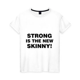 Женская футболка хлопок с принтом Strong is the new skinny в Тюмени, 100% хлопок | прямой крой, круглый вырез горловины, длина до линии бедер, слегка спущенное плечо | диета | занятия | лишний вес | спорт | стройная | тренажерный зал | тренировка | фигура | фитнес | я люблю фитнесс