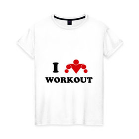 Женская футболка хлопок с принтом I love WorkOut в Тюмени, 100% хлопок | прямой крой, круглый вырез горловины, длина до линии бедер, слегка спущенное плечо | street workout | workout | брусья | воркаут | спорт