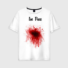 Женская футболка хлопок Oversize с принтом Я в порядке в Тюмени, 100% хлопок | свободный крой, круглый ворот, спущенный рукав, длина до линии бедер
 | im fine | в порядке | кровь | рана | шрам