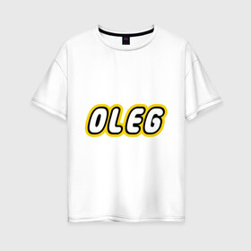 Женская футболка хлопок Oversize с принтом Oleg в Тюмени, 100% хлопок | свободный крой, круглый ворот, спущенный рукав, длина до линии бедер
 | lego | антибрренд | имена | конструктор лего | лего | логотип лего | олег
