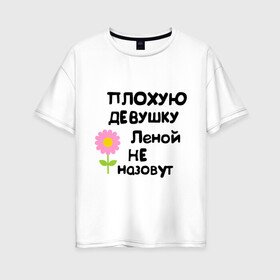 Женская футболка хлопок Oversize с принтом Плохая Лена в Тюмени, 100% хлопок | свободный крой, круглый ворот, спущенный рукав, длина до линии бедер
 | елена | женское имя | имена | лена