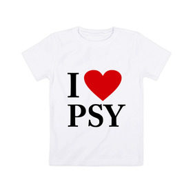 Детская футболка хлопок с принтом I love PSY в Тюмени, 100% хлопок | круглый вырез горловины, полуприлегающий силуэт, длина до линии бедер | gangnam style | интернет приколы | корейский репер | корейский рэп | корея