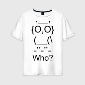 Женская футболка хлопок Oversize с принтом Who в Тюмени, 100% хлопок | свободный крой, круглый ворот, спущенный рукав, длина до линии бедер
 | сова