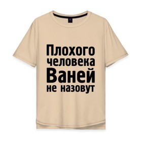 Мужская футболка хлопок Oversize с принтом Плохой Ваня в Тюмени, 100% хлопок | свободный крой, круглый ворот, “спинка” длиннее передней части | vanya | ваней не назовут | ванька | ваня ванек вано | иван