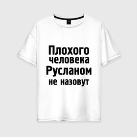Женская футболка хлопок Oversize с принтом Плохой Руслан в Тюмени, 100% хлопок | свободный крой, круглый ворот, спущенный рукав, длина до линии бедер
 | имена | имя | не назовут | руслан | руся