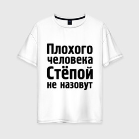 Женская футболка хлопок Oversize с принтом Плохой Степа в Тюмени, 100% хлопок | свободный крой, круглый ворот, спущенный рукав, длина до линии бедер
 | имена | имя | не назовут | степа | степан