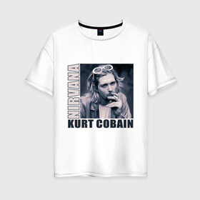 Женская футболка хлопок Oversize с принтом Nirvana- Kurt Cobain в Тюмени, 100% хлопок | свободный крой, круглый ворот, спущенный рукав, длина до линии бедер
 | kurt cobain | nirvana | группы | курт кобейн | музыка | музыкальные группы. курт | нирвана