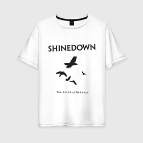 Женская футболка хлопок Oversize с принтом Shinedown Soun of Madness в Тюмени, 100% хлопок | свободный крой, круглый ворот, спущенный рукав, длина до линии бедер
 | shinedown soun of madness | группы | музыка | рок группы | рок музыка