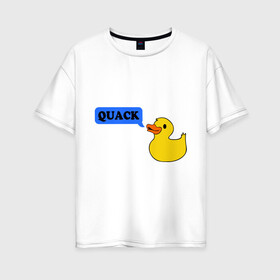 Женская футболка хлопок Oversize с принтом утка говорит quack в Тюмени, 100% хлопок | свободный крой, круглый ворот, спущенный рукав, длина до линии бедер
 | животные | зверь | кря | птичка | утенок