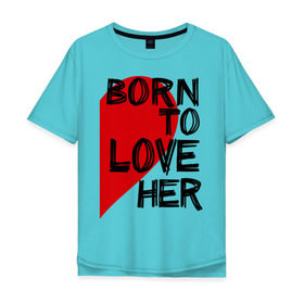 Мужская футболка хлопок Oversize с принтом Born to love her в Тюмени, 100% хлопок | свободный крой, круглый ворот, “спинка” длиннее передней части | 14 feb | 14 февраля | born to love | влюбленным | любовь | парные | рожден любить ее | сердце