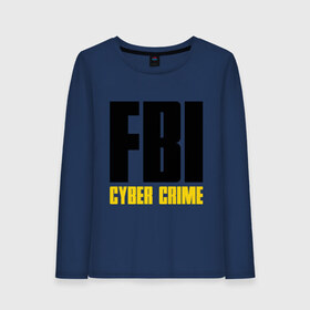 Женский лонгслив хлопок с принтом FBI - Cyber Crime в Тюмени, 100% хлопок |  | прикольные надписи | силовые структуры | спецслужба | фбр