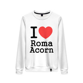 Женский свитшот хлопок с принтом I love Roma Acorn в Тюмени, 100% хлопок | прямой крой, круглый вырез, на манжетах и по низу широкая трикотажная резинка  | i love roma acorn | интернет приколы | рома жёлудь