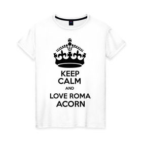 Женская футболка хлопок с принтом Keep calm and love Roma Acorn в Тюмени, 100% хлопок | прямой крой, круглый вырез горловины, длина до линии бедер, слегка спущенное плечо | keep calm and love roma acorn | love roma acorn | интернет приколы | рома жёлудь