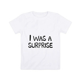 Детская футболка хлопок с принтом I was a surprise в Тюмени, 100% хлопок | круглый вырез горловины, полуприлегающий силуэт, длина до линии бедер | 