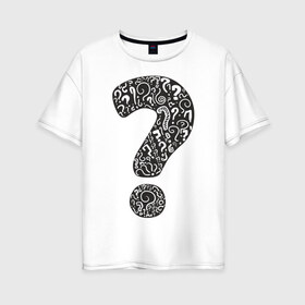 Женская футболка хлопок Oversize с принтом Куча вопросов в Тюмени, 100% хлопок | свободный крой, круглый ворот, спущенный рукав, длина до линии бедер
 | вопрос | вопросительный знак | знак вопроса | знак препинания | знаки препинания