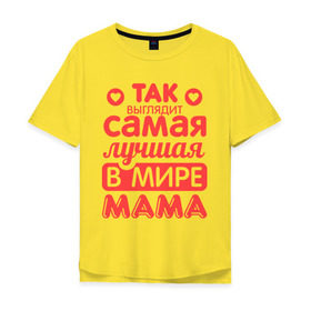 Мужская футболка хлопок Oversize с принтом Так выглядит лучшая мама в Тюмени, 100% хлопок | свободный крой, круглый ворот, “спинка” длиннее передней части | 8 марта | для мамы | лучшая в мире мама | подарок | подарок маме | родственники | семья