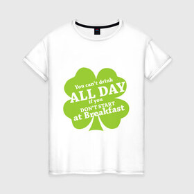 Женская футболка хлопок с принтом Drink all day в Тюмени, 100% хлопок | прямой крой, круглый вырез горловины, длина до линии бедер, слегка спущенное плечо | patricks day | saint patricks day | день патрика | день святого патрика | клевер | четырехлистный клевер