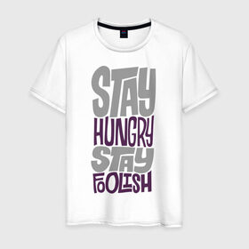 Мужская футболка хлопок с принтом Stay Hungry в Тюмени, 100% хлопок | прямой крой, круглый вырез горловины, длина до линии бедер, слегка спущенное плечо. | глупый | голодный | надписи
