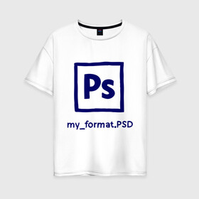 Женская футболка хлопок Oversize с принтом Photoshop в Тюмени, 100% хлопок | свободный крой, круглый ворот, спущенный рукав, длина до линии бедер
 | photoshop | дизайнер | инструменты | профессии | фотошоп