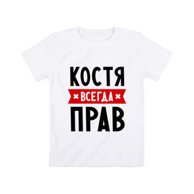Детская футболка хлопок с принтом Костя всегда прав в Тюмени, 100% хлопок | круглый вырез горловины, полуприлегающий силуэт, длина до линии бедер | kostya | имена | константин | мужское имя | прикольные надписи