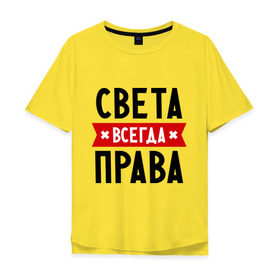 Мужская футболка хлопок Oversize с принтом Света всегда права в Тюмени, 100% хлопок | свободный крой, круглый ворот, “спинка” длиннее передней части | женское имя | имена | прикольные надписи | светка | светлана