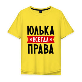 Мужская футболка хлопок Oversize с принтом Юлька всегда права в Тюмени, 100% хлопок | свободный крой, круглый ворот, “спинка” длиннее передней части | uliya | женское имя | имена | прикольные надписи | юлия | юля