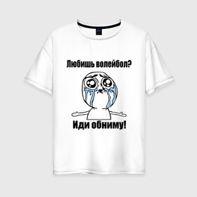 Женская футболка хлопок Oversize с принтом Любишь волейбол – иди обниму в Тюмени, 100% хлопок | свободный крой, круглый ворот, спущенный рукав, длина до линии бедер
 | Тематика изображения на принте: волейбол