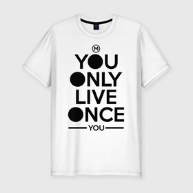 Мужская футболка премиум с принтом You only live once you в Тюмени, 92% хлопок, 8% лайкра | приталенный силуэт, круглый вырез ворота, длина до линии бедра, короткий рукав | swag | swag style | одежда сваг | сваг | сваг стиль | свег | свог | свэг