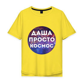 Мужская футболка хлопок Oversize с принтом Даша просто космос в Тюмени, 100% хлопок | свободный крой, круглый ворот, “спинка” длиннее передней части | dasha | дарья | даша | имена | имя | интернет приколы | космическая тема | космос | просто космос