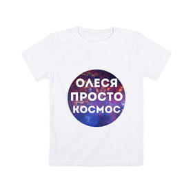 Детская футболка хлопок с принтом Олеся просто космос в Тюмени, 100% хлопок | круглый вырез горловины, полуприлегающий силуэт, длина до линии бедер | имена | имя | интернет приколы | космическая тема | космос | олеся | просто космос