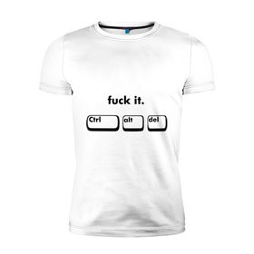 Мужская футболка премиум с принтом Fuck it (ctrl alt del) в Тюмени, 92% хлопок, 8% лайкра | приталенный силуэт, круглый вырез ворота, длина до линии бедра, короткий рукав | ctrl alt del | клавиатура | контр альт дел