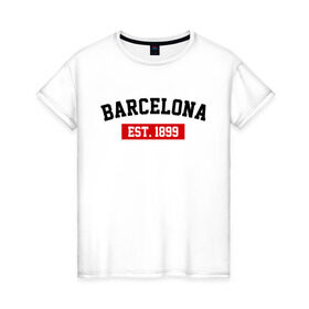 Женская футболка хлопок с принтом FC Barcelona Est. 1899 в Тюмени, 100% хлопок | прямой крой, круглый вырез горловины, длина до линии бедер, слегка спущенное плечо | Тематика изображения на принте: barcelona | fc barcelona | барселона | фк барселона