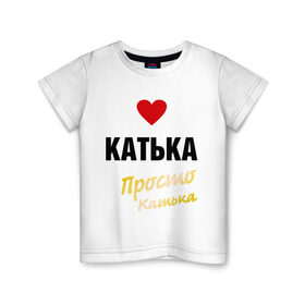 Детская футболка хлопок с принтом Катька, просто Катька в Тюмени, 100% хлопок | круглый вырез горловины, полуприлегающий силуэт, длина до линии бедер | Тематика изображения на принте: prostoname | екатерина | катька | катя | просто катька