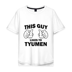 Мужская футболка хлопок Oversize с принтом Этот парень любит Тюмень в Тюмени, 100% хлопок | свободный крой, круглый ворот, “спинка” длиннее передней части | тюмень | этот парень любит тюмень