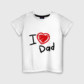Детская футболка хлопок с принтом love dad в Тюмени, 100% хлопок | круглый вырез горловины, полуприлегающий силуэт, длина до линии бедер | i love dad | для отца | для папы | отцу | папа | я люблю отца