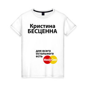 Женская футболка хлопок с принтом Кристина бесценна в Тюмени, 100% хлопок | прямой крой, круглый вырез горловины, длина до линии бедер, слегка спущенное плечо | mastercard | бесценна | имена | кристина | мастеркард
