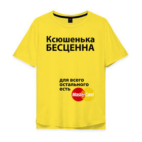 Мужская футболка хлопок Oversize с принтом Ксюшенька бесценна в Тюмени, 100% хлопок | свободный крой, круглый ворот, “спинка” длиннее передней части | ksusha | mastercard | бесценна | имена | ксюша | ксюшенька | мастеркард