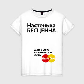 Женская футболка хлопок с принтом Настенька бесценна в Тюмени, 100% хлопок | прямой крой, круглый вырез горловины, длина до линии бедер, слегка спущенное плечо | mastercard | nastya | анастасия | бесценна | имена | мастеркард | настенька | настя