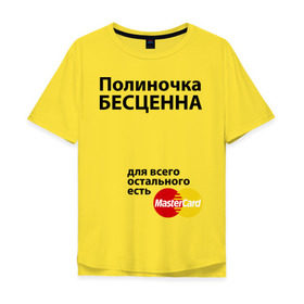 Мужская футболка хлопок Oversize с принтом Полиночка бесценна в Тюмени, 100% хлопок | свободный крой, круглый ворот, “спинка” длиннее передней части | mastercard | бесценна | имена | мастеркард | полина | полиночка | поля
