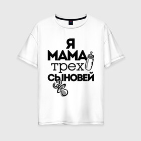 Женская футболка хлопок Oversize с принтом Я мама трёх сыновей в Тюмени, 100% хлопок | свободный крой, круглый ворот, спущенный рукав, длина до линии бедер
 | мама | мама трёх сыновей | подарок маме | я мама трёх сыновей