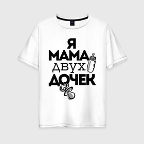 Женская футболка хлопок Oversize с принтом Я мама двух дочек в Тюмени, 100% хлопок | свободный крой, круглый ворот, спущенный рукав, длина до линии бедер
 | мама | мама двух дочек | подарок маме | я мама двух дочек