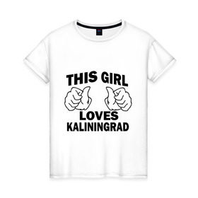 Женская футболка хлопок с принтом Эта девушка любит Калининград в Тюмени, 100% хлопок | прямой крой, круглый вырез горловины, длина до линии бедер, слегка спущенное плечо | this girl loves kaliningrad | города | регионы россии | россия