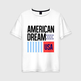 Женская футболка хлопок Oversize с принтом American Dream в Тюмени, 100% хлопок | свободный крой, круглый ворот, спущенный рукав, длина до линии бедер
 | swag | swag style | usa | америка | американская мечта | одежда сваг | сваг | сваг стиль | свег | свог | свэг | штаты