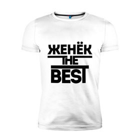 Мужская футболка премиум с принтом Женёк the best в Тюмени, 92% хлопок, 8% лайкра | приталенный силуэт, круглый вырез ворота, длина до линии бедра, короткий рукав | evgeniy | евгений | женя | имена | лучший | мужское имя