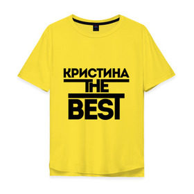 Мужская футболка хлопок Oversize с принтом Кристина the best в Тюмени, 100% хлопок | свободный крой, круглый ворот, “спинка” длиннее передней части | Тематика изображения на принте: женское имя | имена | лучшая